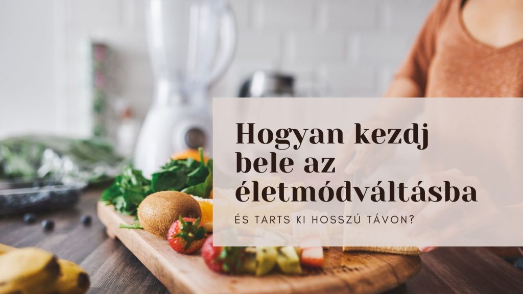 Hogyan kezdj bele az életmódváltásba és tarts ki hosszú távon?